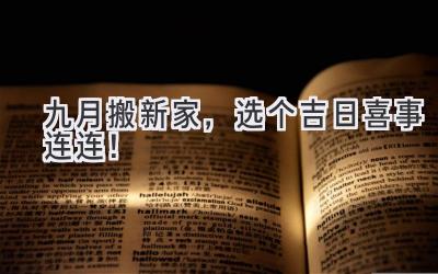   九月搬新家，选个吉日喜事连连！ 