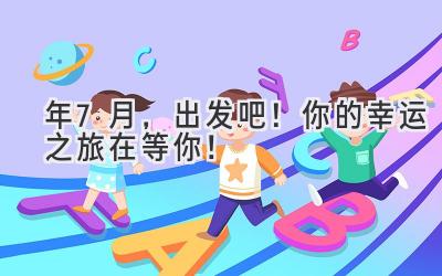  2024年7月，出发吧！你的幸运之旅在等你！  