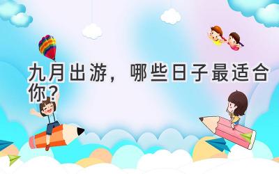   九月出游，哪些日子最适合你？  