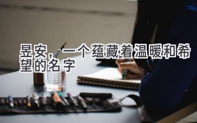 昱安，一个蕴藏着温暖和希望的名字 