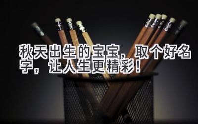  秋天出生的宝宝，取个好名字，让人生更精彩！ 