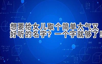  想要给女儿取个简单大气又好听的名字？一个字就够了！ 