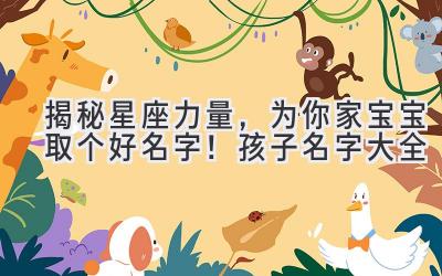  揭秘星座力量，为你家宝宝取个好名字！孩子名字大全  