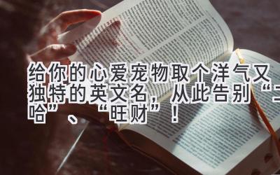 给你的心爱宠物取个洋气又独特的英文名，从此告别“二哈”、“旺财”！