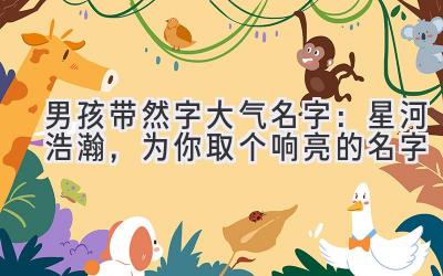 男孩带然字大气名字：星河浩瀚，为你取个响亮的名字 