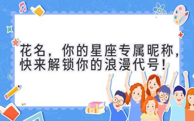   花名，你的星座专属昵称，快来解锁你的浪漫代号！ 