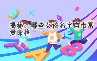  揭秘：哪些女孩名字自带富贵命格 