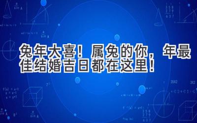   兔年大喜！属兔的你，2023年最佳结婚吉日都在这里！ 
