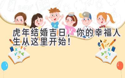 虎年结婚吉日,你的幸福人生从这里开始!