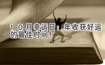   10月幸运日：2024年收获好运的最佳时间！ 