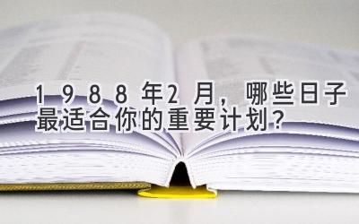  1988年2月，哪些日子最适合你的重要计划？ 