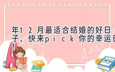 2024年12月最适合结婚的好日子,快来pick你的幸运日!