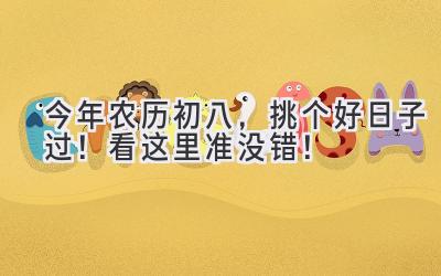 今年农历初八，挑个好日子过！看这里准没错！ 