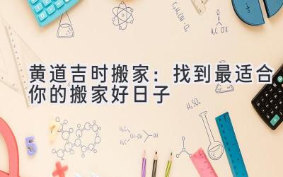  黄道吉时 搬家：找到最适合你的搬家好日子 