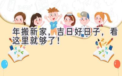  2023年搬新家，吉日好日子，看这里就够了！ 