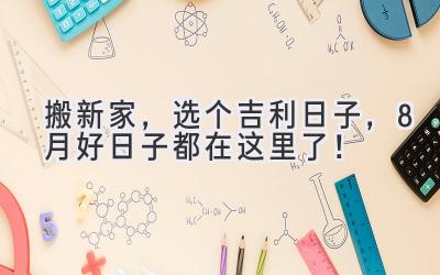   搬新家，选个吉利日子，8月好日子都在这里了！ 
