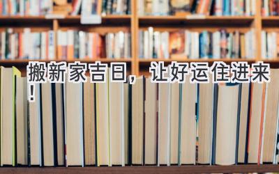  搬新家吉日，让好运住进来！ 