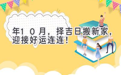  2023年10月，择吉日搬新家，迎接好运连连！ 
