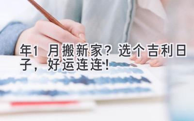  2024年1月搬新家？  选个吉利日子，好运连连！ 