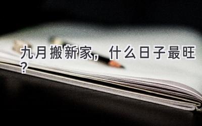   九月搬新家，什么日子最旺？  