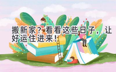  搬新家？看看这些日子，让好运住进来！ 