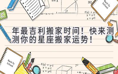  2023年最吉利搬家时间！快来测测你的星座搬家运势！ 