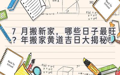  7月搬新家，哪些日子最旺？2023年搬家黄道吉日大揭秘！ 