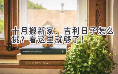  十月搬新家，吉利日子怎么挑？看这里就够了！ 