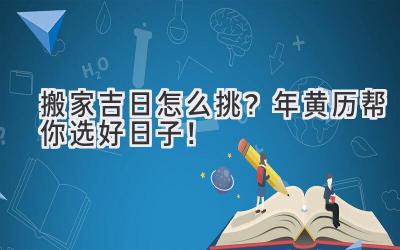   搬家吉日怎么挑？2024年黄历帮你选好日子！  