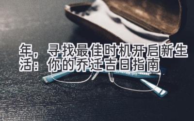  2024年，寻找最佳时机开启新生活：你的乔迁吉日指南 