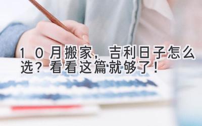   10月搬家，吉利日子怎么选？看看这篇就够了！ 
