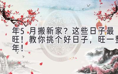  2024年5月搬新家？这些日子最旺！教你挑个好日子，旺一整年！ 