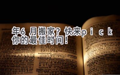  2024年6月搬家？快来pick你的最佳时间！ 
