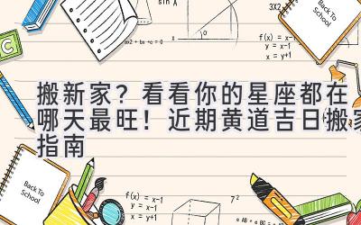 搬新家？看看你的星座都在哪天最旺！近期黄道吉日搬家指南 