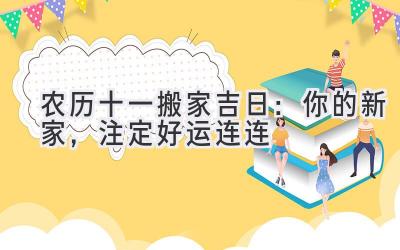  农历十一搬家吉日：你的新家，注定好运连连 