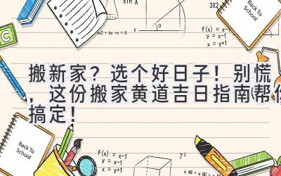  搬新家？选个好日子！别慌，这份搬家黄道吉日指南帮你搞定！ 