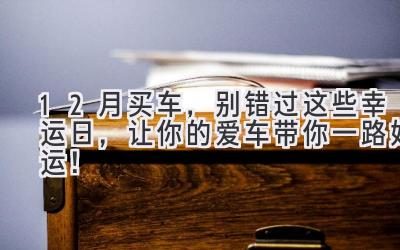  12月买车，别错过这些幸运日，让你的爱车带你一路好运！ 