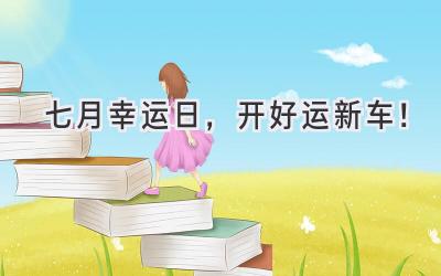   七月幸运日，开好运新车！  