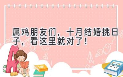  属鸡朋友们，十月结婚挑日子，看这里就对了！ 