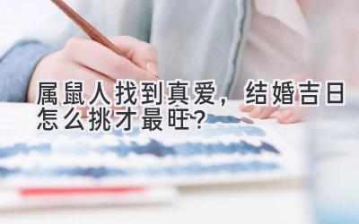  属鼠人找到真爱，结婚吉日怎么挑才最旺？ 