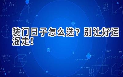  装门日子怎么选？别让好运溜走！ 