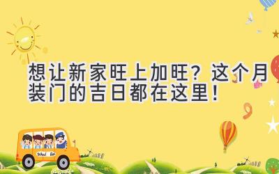   想让新家旺上加旺？这个月装门的吉日都在这里！ 