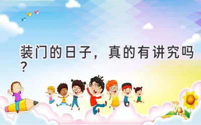   装门的日子，真的有讲究吗？  