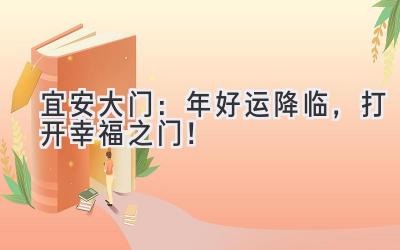  宜安大门：2024年好运降临，打开幸福之门！ 