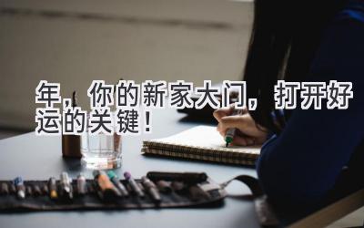   2024年，你的新家大门，打开好运的关键！ 