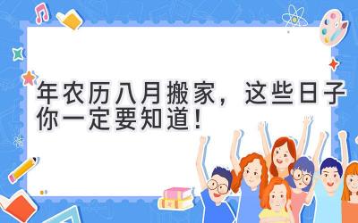  2024年农历八月搬家，这些日子你一定要知道！ 