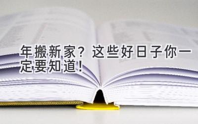  2024年搬新家？这些好日子你一定要知道！ 