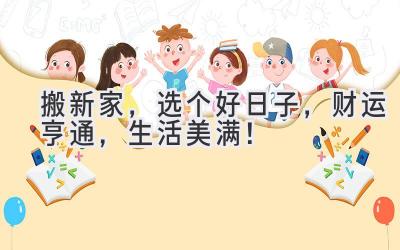  搬新家，选个好日子，财运亨通，生活美满！ 