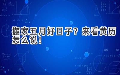  搬家五月好日子？来看黄历怎么说！  