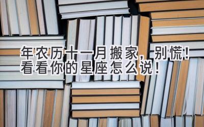  2024年农历十一月搬家，别慌！看看你的星座怎么说！ 